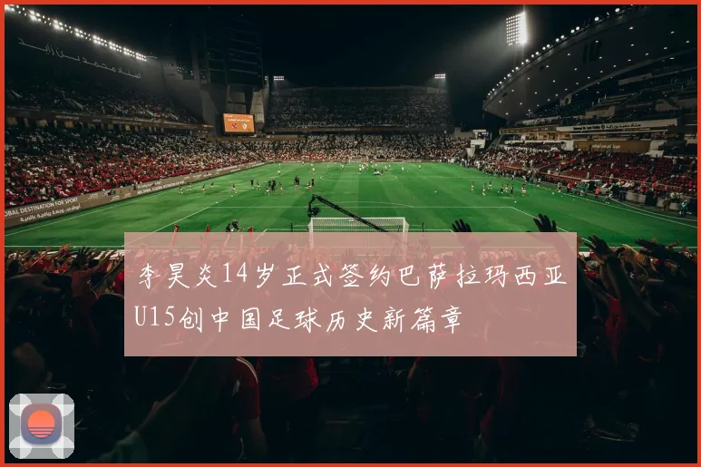 李昊炎14岁正式签约巴萨拉玛西亚U15创中国足球历史新篇章